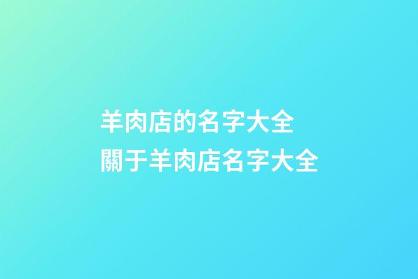 羊肉店的名字大全 關于羊肉店名字大全-第1張-店鋪起名-玄機派